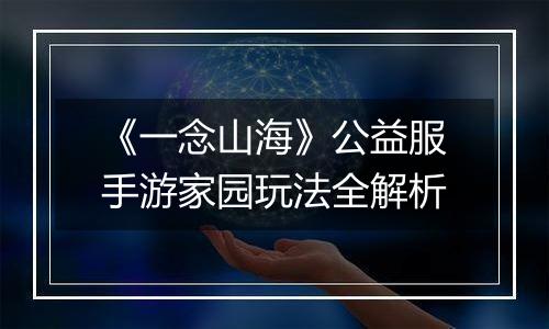 《一念山海》公益服手游家园玩法全解析