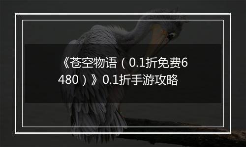 《苍空物语（0.1折免费6480）》0.1折手游攻略