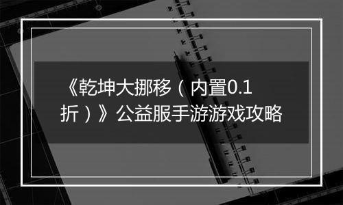 《乾坤大挪移（内置0.1折）》公益服手游游戏攻略
