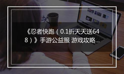 《忍者快跑（0.1折天天送648）》手游公益服 游戏攻略之——羁绊攻略