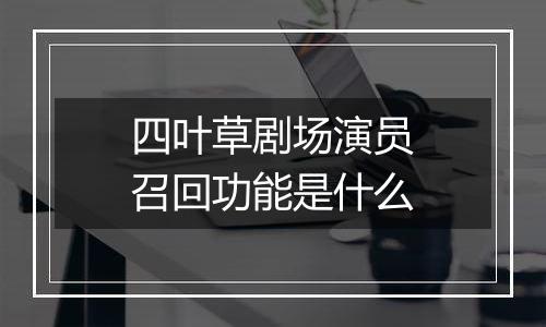 四叶草剧场演员召回功能是什么