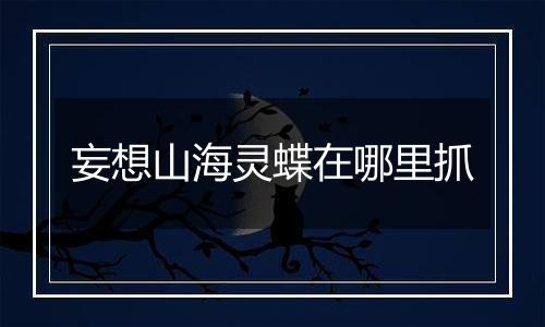 妄想山海灵蝶在哪里抓