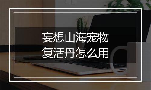 妄想山海宠物复活丹怎么用