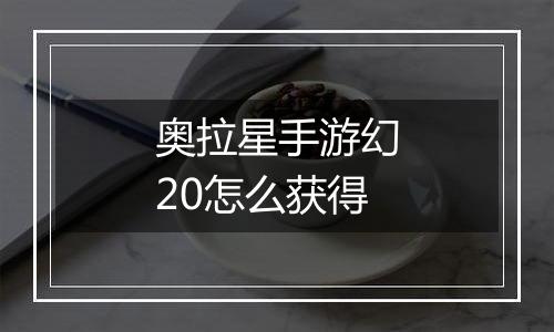 奥拉星手游幻20怎么获得