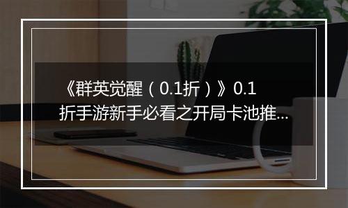 《群英觉醒（0.1折）》0.1折手游新手必看之开局卡池推荐