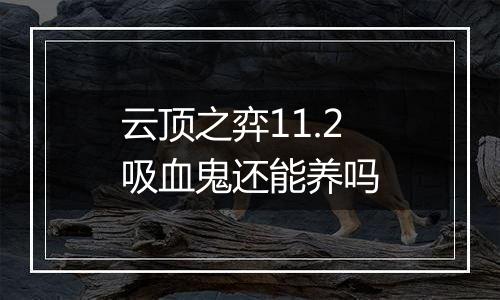 云顶之弈11.2吸血鬼还能养吗