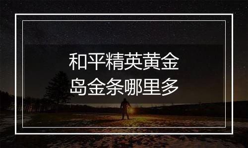 和平精英黄金岛金条哪里多