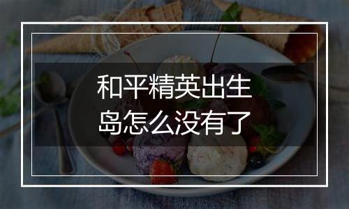 和平精英出生岛怎么没有了