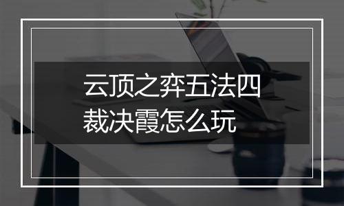 云顶之弈五法四裁决霞怎么玩