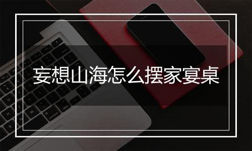 妄想山海怎么摆家宴桌