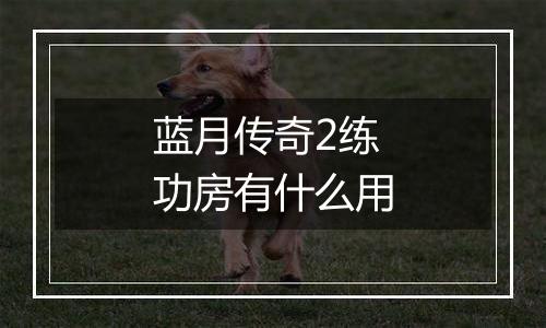 蓝月传奇2练功房有什么用