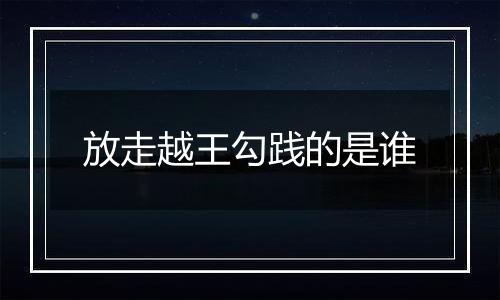 放走越王勾践的是谁