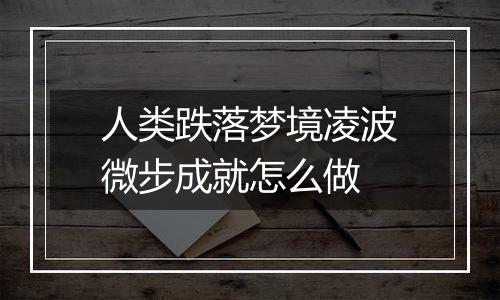 人类跌落梦境凌波微步成就怎么做