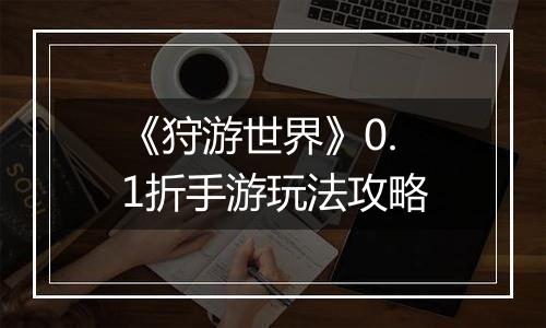 《狩游世界》0.1折手游玩法攻略