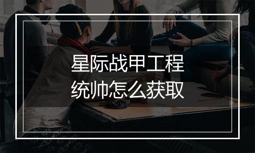 星际战甲工程统帅怎么获取