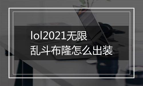 lol2021无限乱斗布隆怎么出装