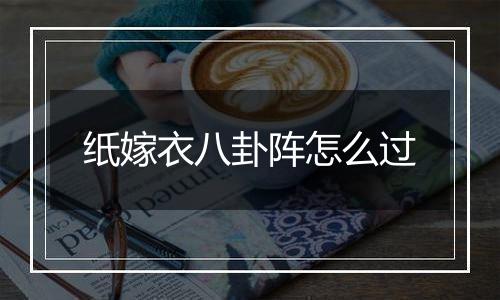 纸嫁衣八卦阵怎么过