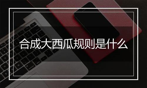 合成大西瓜规则是什么