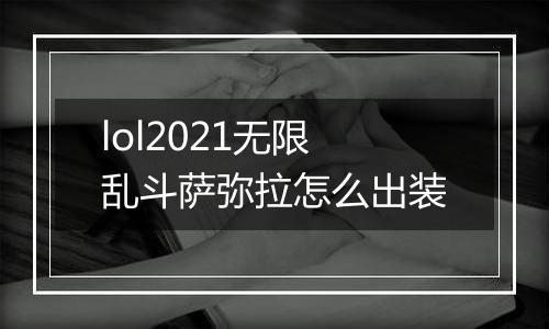 lol2021无限乱斗萨弥拉怎么出装