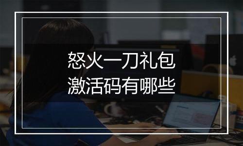 怒火一刀礼包激活码有哪些