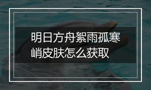 明日方舟絮雨孤寒峭皮肤怎么获取