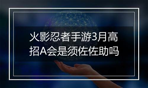 火影忍者手游3月高招A会是须佐佐助吗