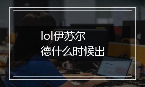 lol伊苏尔德什么时候出