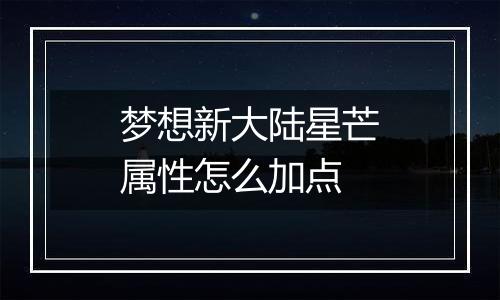 梦想新大陆星芒属性怎么加点
