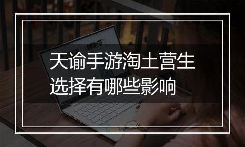 天谕手游淘土营生选择有哪些影响