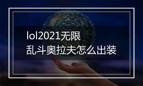 lol2021无限乱斗奥拉夫怎么出装