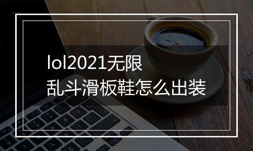 lol2021无限乱斗滑板鞋怎么出装