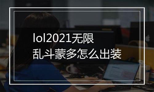 lol2021无限乱斗蒙多怎么出装