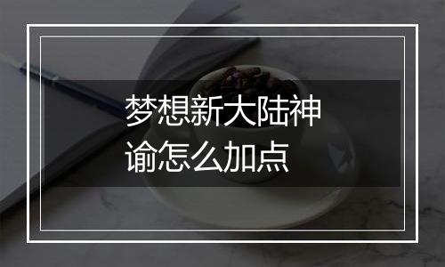 梦想新大陆神谕怎么加点