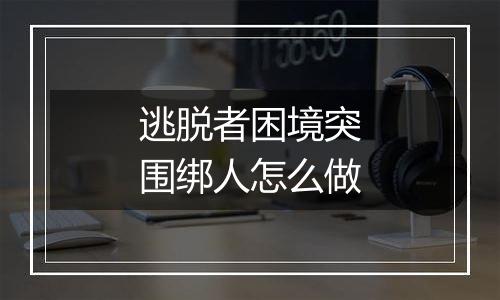 逃脱者困境突围绑人怎么做