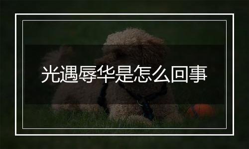 光遇辱华是怎么回事