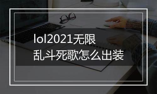lol2021无限乱斗死歌怎么出装