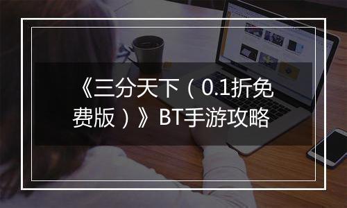 《三分天下（0.1折免费版）》BT手游攻略