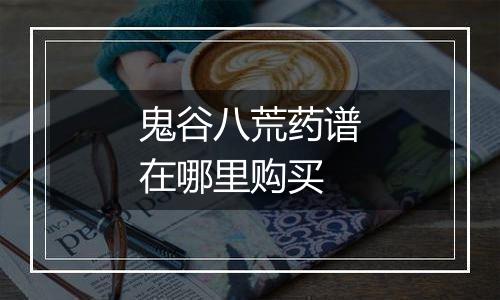 鬼谷八荒药谱在哪里购买