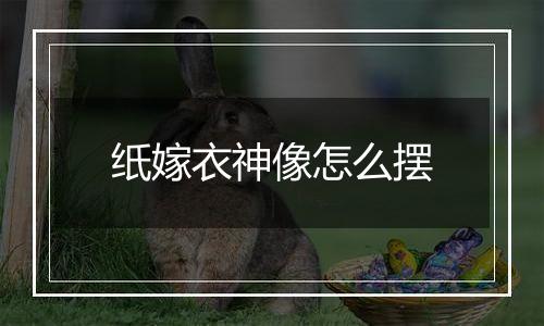 纸嫁衣神像怎么摆