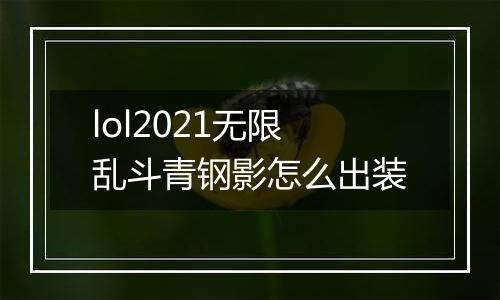 lol2021无限乱斗青钢影怎么出装