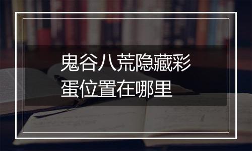鬼谷八荒隐藏彩蛋位置在哪里