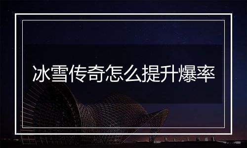 冰雪传奇怎么提升爆率