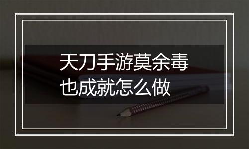 天刀手游莫余毒也成就怎么做