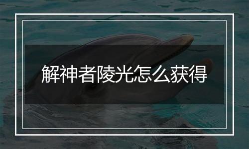 解神者陵光怎么获得