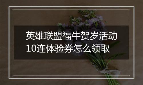 英雄联盟福牛贺岁活动10连体验券怎么领取