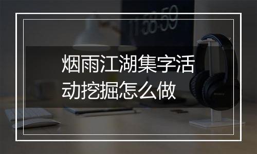 烟雨江湖集字活动挖掘怎么做