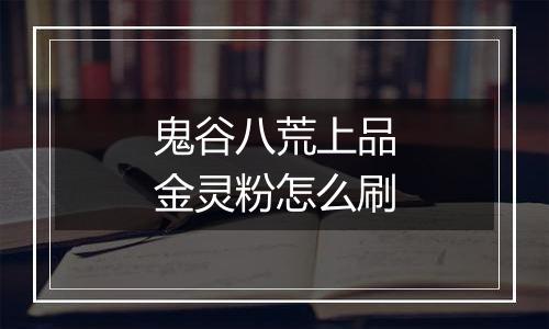 鬼谷八荒上品金灵粉怎么刷