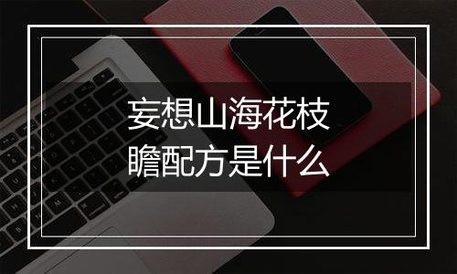 妄想山海花枝瞻配方是什么