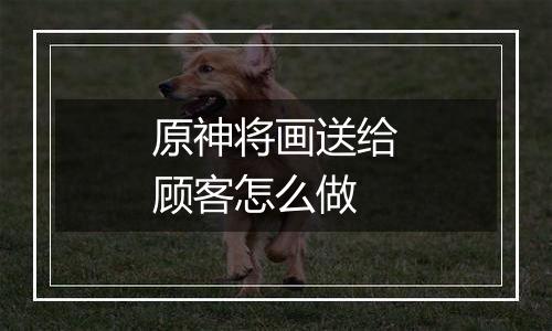 原神将画送给顾客怎么做