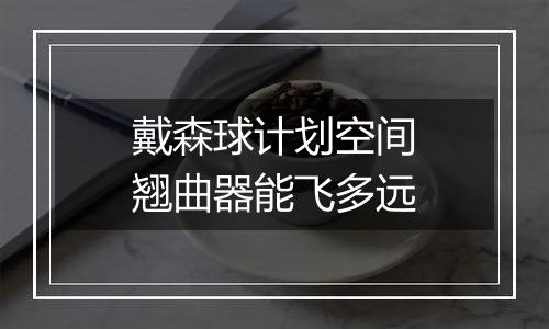 戴森球计划空间翘曲器能飞多远